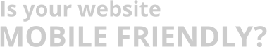 Is your website Mobile Friendly?